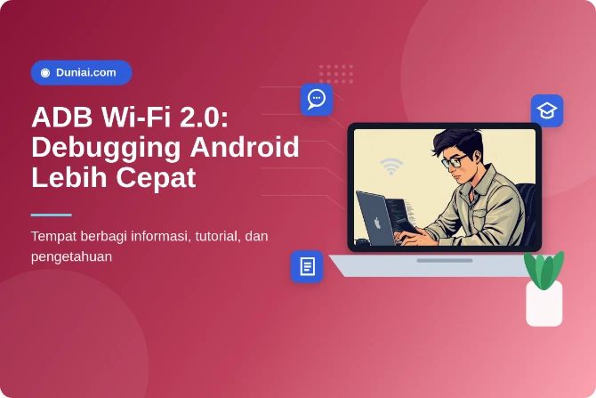 Debugging Android Lebih Cepat: Panduan Lengkap Memanfaatkan ADB Wi-Fi 2.0