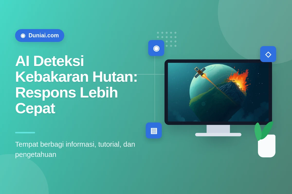 Deteksi Dini Kebakaran Hutan dengan AI: Bagaimana Google Memanfaatkan Satelit…