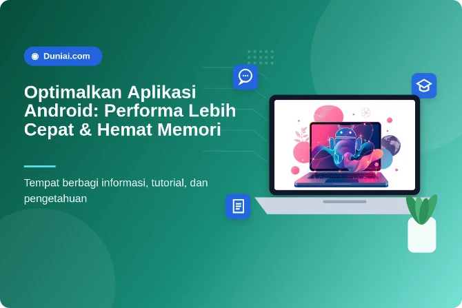 Optimalkan Performa Aplikasi Android: Tips Mengurangi Penggunaan Memori &…