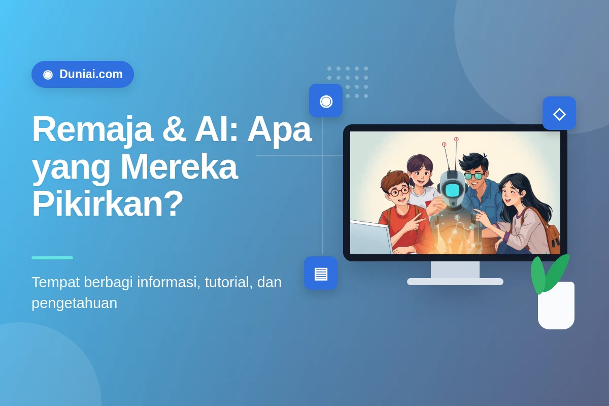Remaja dan AI: Bagaimana Generasi Muda Memandang Teknologi Ini?